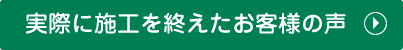 実際に施工を終えたお客様の声