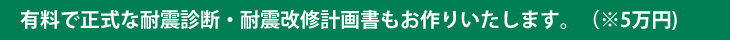 有料で正式な耐震診断・耐震改修計画書もお作りいたします(※5万円)